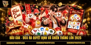 Bầu cua – Đưa ra quyết định và chiến thắng lớn 2025