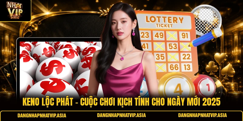 Keno lộc phát – Cuộc chơi kịch tính cho ngày mới 2025