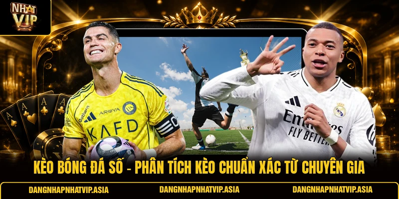 Kèo bóng đá số – Phân tích kèo chuẩn xác từ chuyên gia