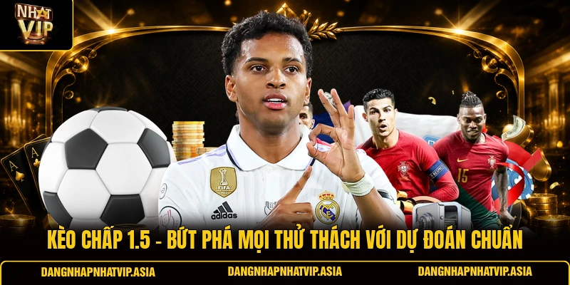 Kèo Chấp 1.5 – Bứt Phá Mọi Thử Thách Với Dự Đoán Chuẩn