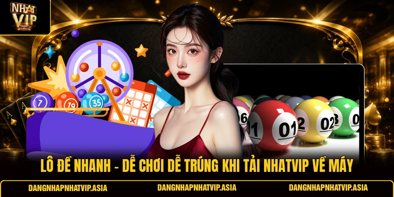 Lô đề nhanh – Dễ chơi dễ trúng khi tải Nhatvip về máy