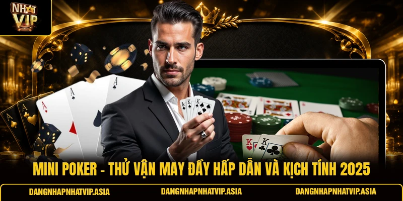 Mini Poker – Thử Vận May Đầy Hấp Dẫn và Kịch Tính 2025