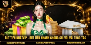 Rút tiền Nhatvip – Rút tiền nhanh chóng chỉ với vài thao tác