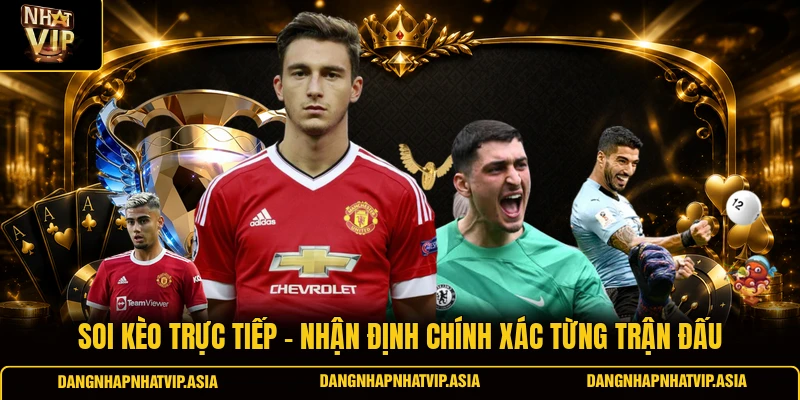 Soi kèo trực tiếp – Nhận định chính xác từng trận đấu