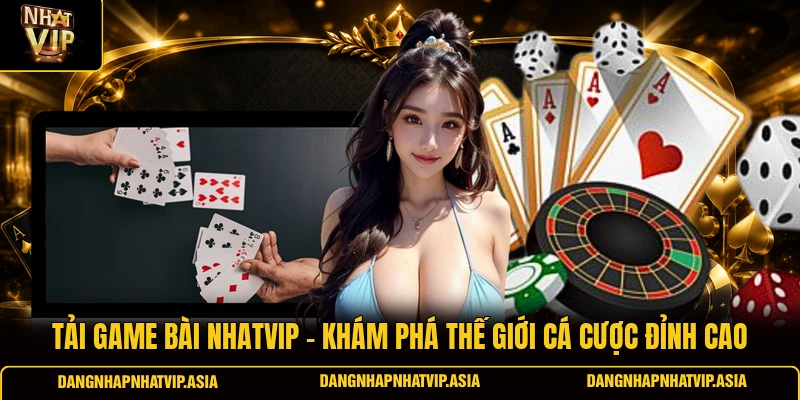 Tải game bài Nhatvip – Khám phá thế giới cá cược đỉnh cao