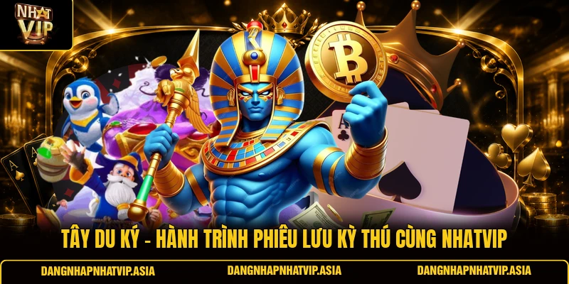 Tây Du Ký – Hành Trình Phiêu Lưu Kỳ Thú Cùng Nhatvip