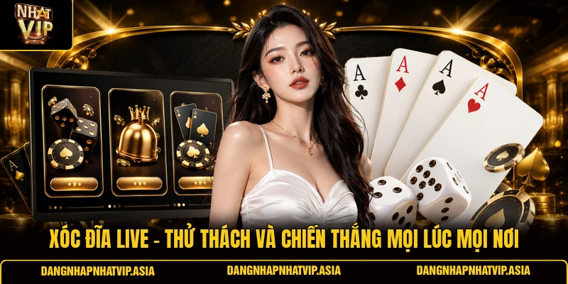 Xóc đĩa live – Thử thách và chiến thắng mọi lúc mọi nơi