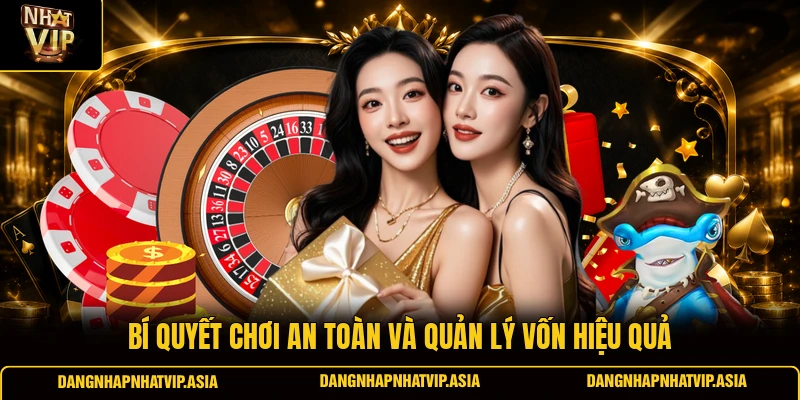 Bí Quyết Chơi An Toàn Và Quản Lý Vốn Hiệu Quả