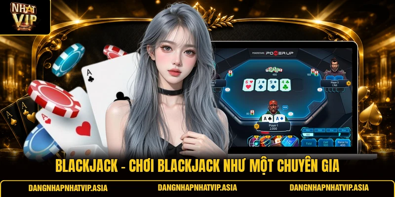 Blackjack – Chơi Blackjack như một chuyên gia