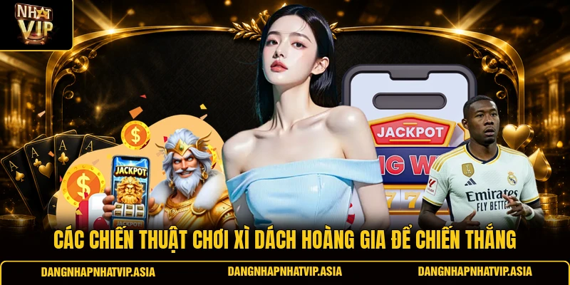 Các chiến thuật chơi Xì dách hoàng gia để chiến thắng