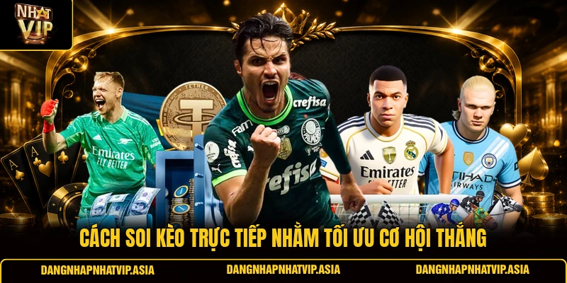 Cách Soi Kèo Trực Tiếp Nhằm Tối Ưu Cơ Hội Thắng
