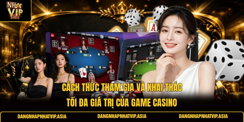 Cách thức tham gia và khai thác tối đa giá trị của game casino