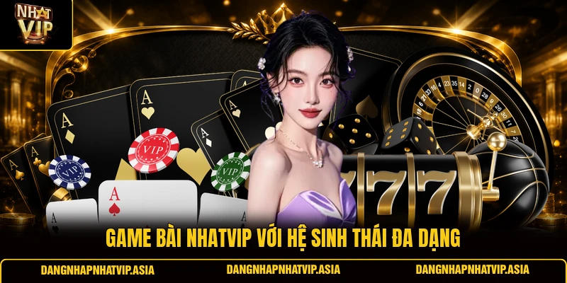 Game bài Nhatvip với hệ sinh thái đa dạng