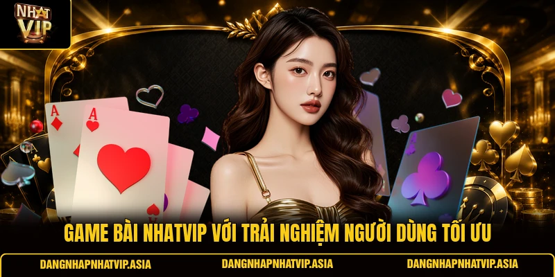 Game bài Nhatvip với trải nghiệm người dùng tối ưu
