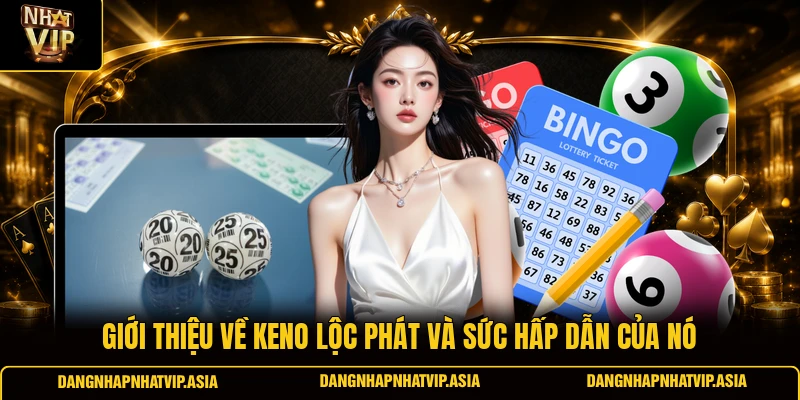 Giới thiệu về Keno lộc phát và sức hấp dẫn của nó