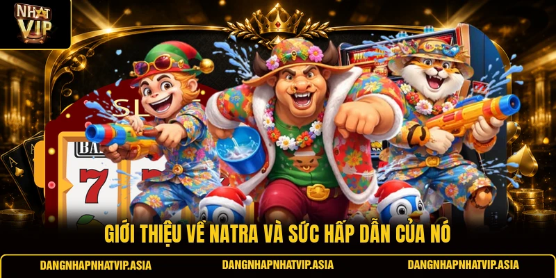 Giới thiệu về Natra và sức hấp dẫn của nó