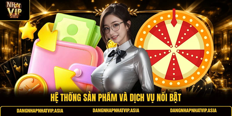 Hệ Thống Sản Phẩm Và Dịch Vụ Nổi Bật