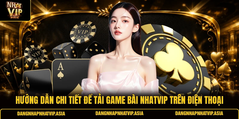 Hướng dẫn chi tiết để tải game bài Nhatvip trên điện thoại