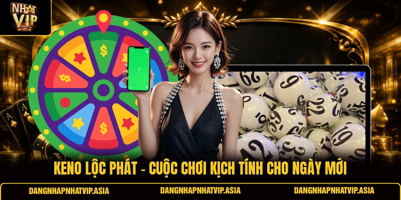 Keno lộc phát – Cuộc chơi kịch tính cho ngày mới