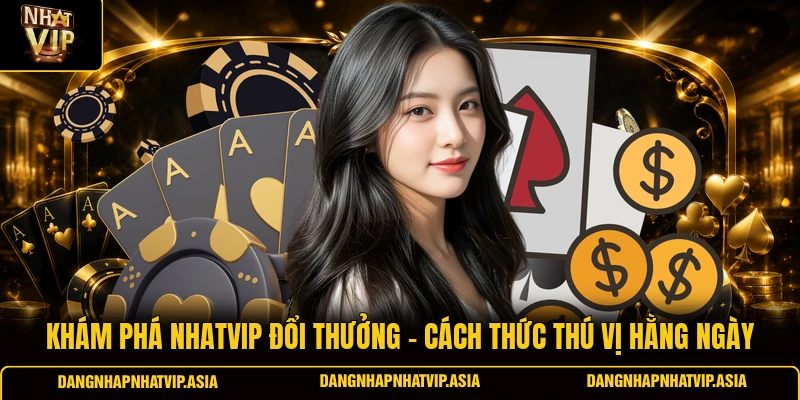 Khám phá nhatvip đổi thưởng – Cách thức thú vị hằng ngày