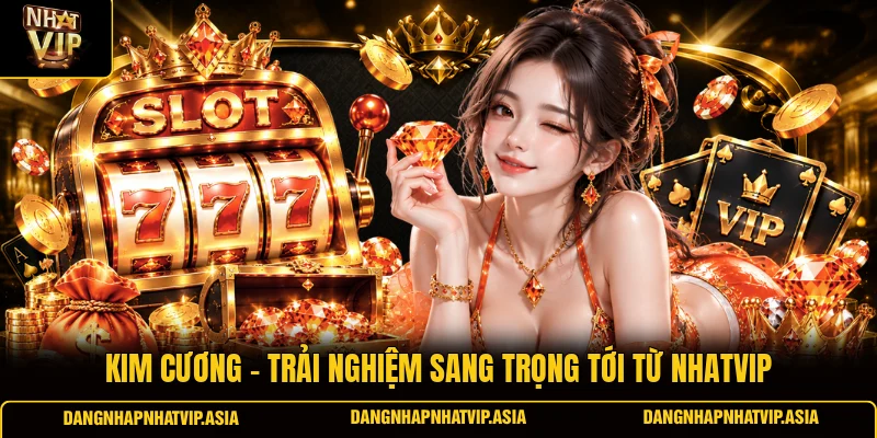 Kim Cương – Trải Nghiệm Sang Trọng Tới Từ Nhatvip