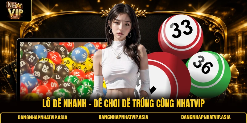 Lô đề nhanh – Dễ chơi dễ trúng cùng Nhatvip