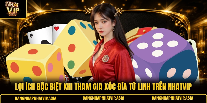 Lợi Ích Đặc Biệt Khi Tham Gia Xóc Đĩa Tứ Linh Trên Nhatvip