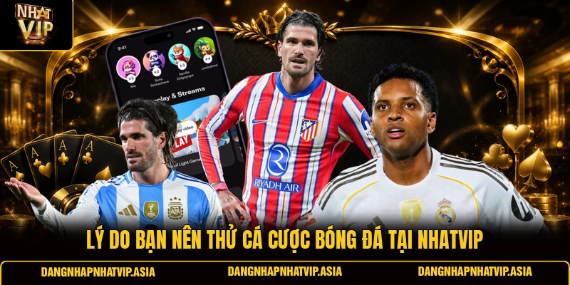 Lý Do Bạn Nên Thử Cá Cược Bóng Đá Tại Nhatvip