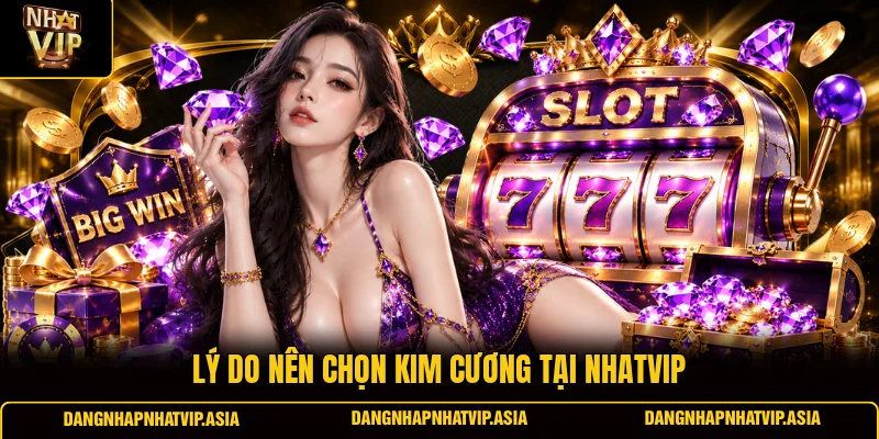 Lý do nên chọn Kim cương tại Nhatvip
