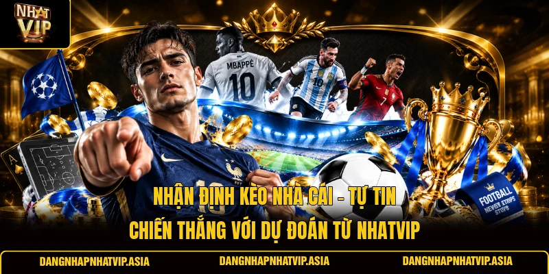 Nhận định kèo nhà cái – Tự tin chiến thắng với dự đoán từ Nhatvip