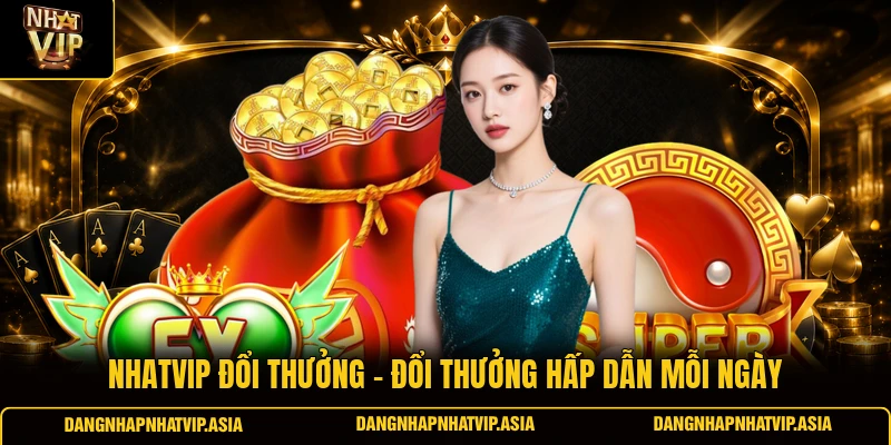 nhatvip đổi thưởng – Đổi thưởng hấp dẫn mỗi ngày