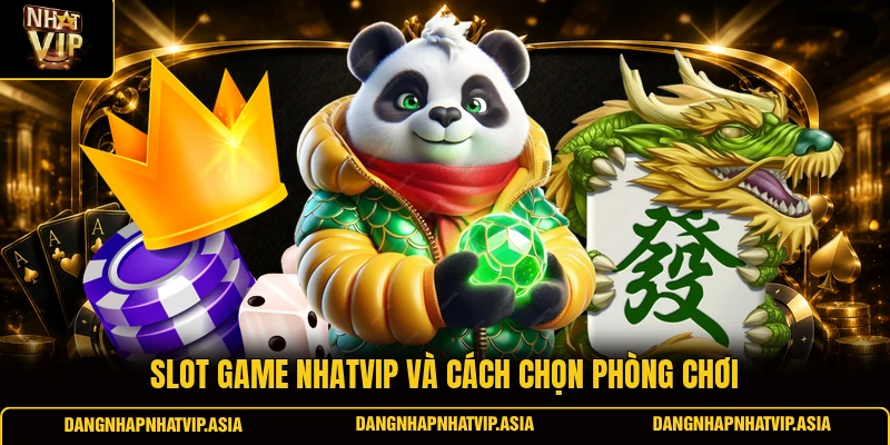 Slot game Nhatvip và cách chọn phòng chơi