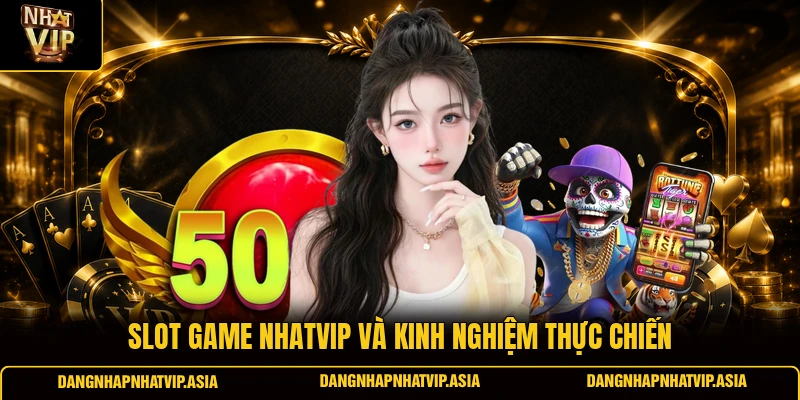 Slot game Nhatvip và kinh nghiệm thực chiến