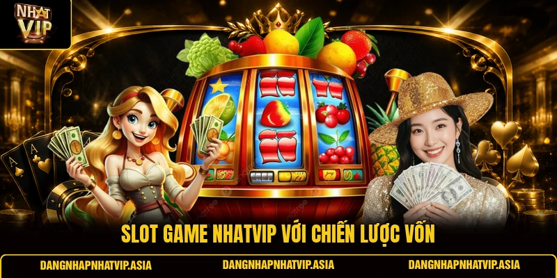 Slot game Nhatvip với chiến lược vốn