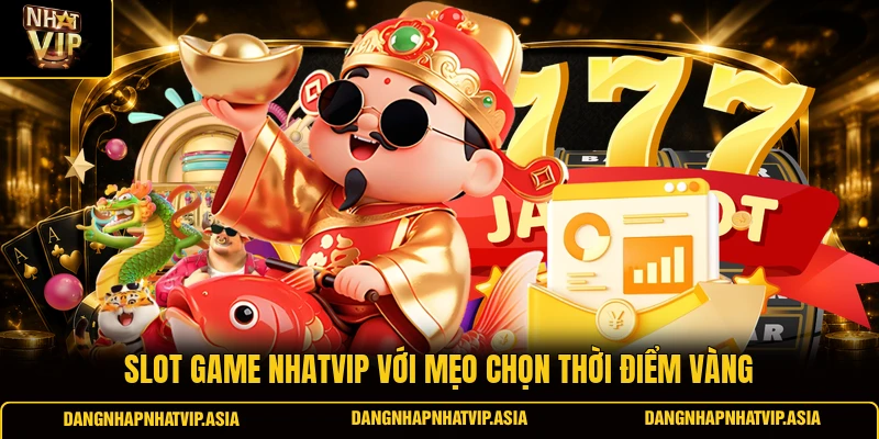 Slot game Nhatvip với mẹo chọn thời điểm vàng