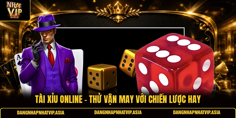 Tài xỉu online – Thử vận may với chiến lược hay