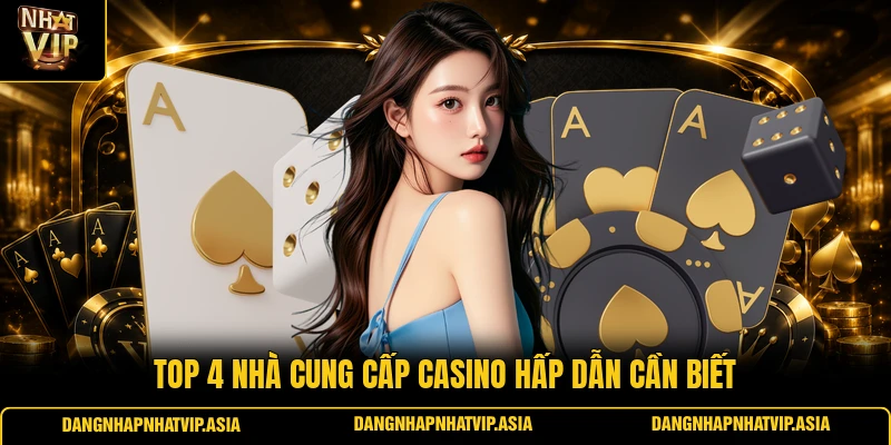 Top 4 nhà cung cấp casino hấp dẫn cần biết